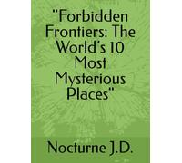"Forbidden Frontiers: The World’s 10 Most Mysterious Places"