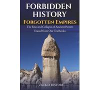 Forbidden History Forgotten Empires: The Rise and Collapse of Ancient Powers Erased from Our Textbooks