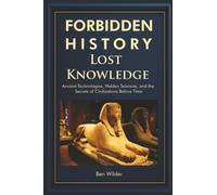 Forbidden History Lost Knowledge: Ancient Technologies, Hidden Sciences, and the Secrets of Civilizations Before Time - A Captivating Educational History Book and Gift for Men Who Love Discovery