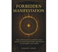 Forbidden Manifestation: The Advanced Manifestation Manual for Those Who Are Ready to Govern, Not Hope