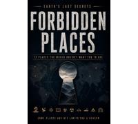 Forbidden Places: The World's Most Restricted, Isolated, and Mysterious Locations