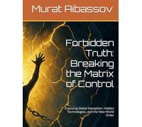 Forbidden Truth: Breaking the Matrix of Control: Exposing Global Deception, Hidden Technologies, and the New World Order