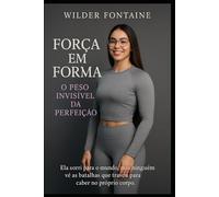 Força em Forma: O Peso Invisível da Perfeição
