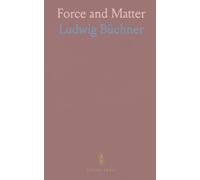 Force and Matter: Or Principles of the Natural Order of the Universe, With a System of Morality Based Thereon