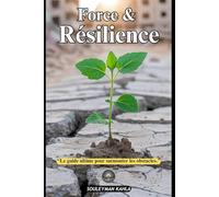 Force et Résilience: "Le guide ultime pour surmonter les obstacles."