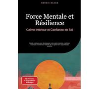 Force Mentale et Résilience: Calme Intérieur et Confiance en Soi: Guide pratique pour développer votre santé mentale, maîtriser le stress et renforcer l'estime de soi grâce à la psychologie positive