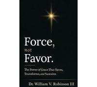 FORCE, NOT FAVOR: The Power of Grace That Saves, Transforms, and Sustains