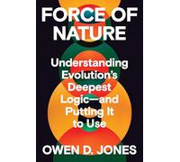 Force of Nature: Understanding Evolution's Deepest Logic-and Putting It to Use