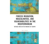 Forced Migration, Masculinities, and Vulnerabilities in the Mediterranean: Refugee Men on the Margins of Europe