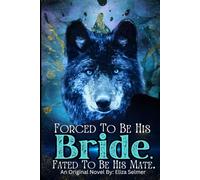 Forced To be His Bride. Fated To Be His Mate.