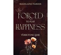 Forced to play Happiness - verbotene Liebe: eine düstere Liebesgeschichte über verbotene Liebe, erzwungene Nähe und eine gefakte Hochzeit