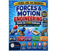 Forces and Motion Engineering: Hands-On STEM Projects for Kids Ages 7-12: Build, Test, Measure, and Improve Cars, Air Pressure, Flight, Boats, and Water-Lifting Systems