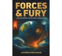 Forces & Fury: 1,500 Extreme Facts for Curious Kids Ages 8-12: From Super-Volcanoes to the Deepest Oceans - Discover the Awesome Power That Shapes Our World!