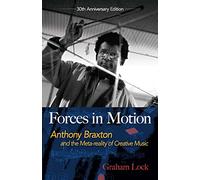 Forces in Motion. Biografia.: Anthony Braxton and the Meta-Reality of Creative Music