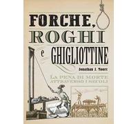 Forche, roghi e ghigliottine. La pena di morte attraverso i secoli