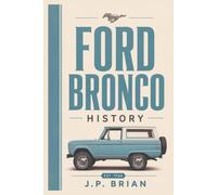 Ford Bronco History: The Original American 4x4 SUV - Engineering, Every Generation, Baja Racing Legacy, and the Complete Story Behind an Off-Road Icon's Return