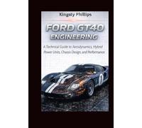 Ford GT40 Engineering: A Technical Guide to Aerodynamics, Hybrid Power Units, Chassis Design, and Performance
