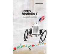 Ford Modello T. Nel nome del progresso