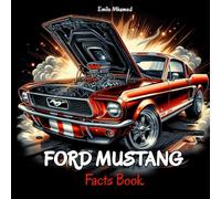 Ford Mustang Facts Book: Discover the Iconic History, Rare Models, Performance Specs, and Fun Trivia about the American Sports Car