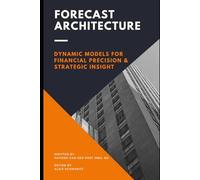 Forecast Architecture: Building Dynamic Models for Financial Precision and Strategic Insight