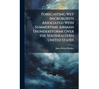 Forecasting Wet Microbursts Associated With Summertime Airmass Thunderstorms Over the Southeastern United States