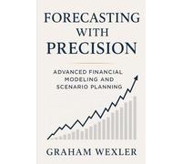 Forecasting with Precision: Advanced Financial Modeling and Scenario Planning: Techniques for top-down, bottom-up, and hybrid forecasting models using Excel and Python