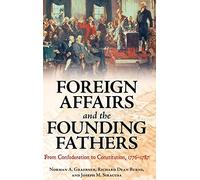 Foreign Affairs and the Founding Fathers: From Confederation to Constitution, 1776-1787
