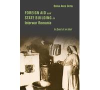 Foreign Aid and State Building in Interwar Romania: In Quest of an Ideal