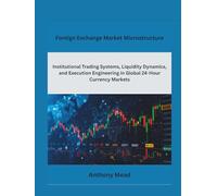 Foreign Exchange Market Microstructure: Institutional Trading Systems, Liquidity Dynamics, and Execution Engineering in Global 24-Hour Currency Markets