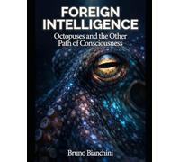 FOREIGN INTELLIGENCE: How Humanity and Artificial Intelligence Will Forge the Next Epoch of Evolution