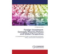 Foreign Investment: Concepts,Theories,Policies and Global Perspectives: A Comprehensive Guide to International Investment, Policy, and Economic Development