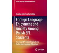 Foreign Language Enjoyment and Anxiety Among Polish Efl Students: Theory and Practical Implications for Foreign Language Educators
