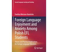 Foreign Language Enjoyment and Anxiety Among Polish EFL Students: Theory and Practical Implications for Foreign Language Educators