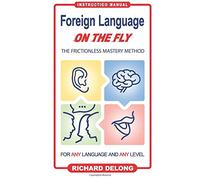 Foreign Language on the Fly: The Frictionless Mastery Method: Volume 1