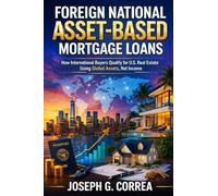 Foreign National Asset-Based Mortgage Loans: How International Buyers Qualify for U.S. Mortgage Loans Using Global Assets: 7