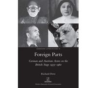 Foreign Parts: German and Austrian Actors on the British Stage 1933-1960: ...