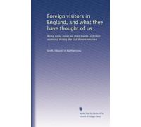 Foreign visitors in England, and what they have thought of us: Being some notes on their books and their opinions during the last three centuries