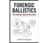 Forensic Ballistics: The Science Behind the Shot