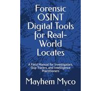 Forensic OSINT Digital Tools for Real-World Locates: A Field Manual for Investigators, Skip Tracers, and Intelligence Practitioners