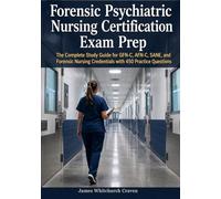 Forensic Psychiatric Nursing Certification Exam Prep: The Complete Study Guide for GFN-C, AFN-C, SANE, and Forensic Nursing Credentials with 450 Practice Questions