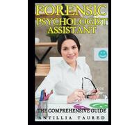 Forensic Psychologist Assistant - The Comprehensive Guide: Unlocking Careers, Mastering Skills, Navigating the Field of Forensic Psychology