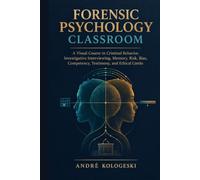 FORENSIC PSYCHOLOGY CLASSROOM: A Visual Course in Criminal Behavior, Investigative Interviewing, Memory, Risk, Bias, Competency, Testimony, and Ethical Limits