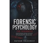 Forensic Psychology for Beginners: Understanding Criminal Behavior, Profiling Methods, and the Role of Psychology in Investigations