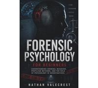 Forensic Psychology for Beginners: Understanding Criminal Behavior, Profiling Methods, and the Role of Psychology in Investigations