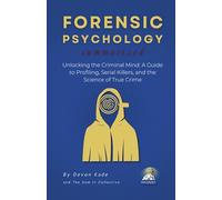 FORENSIC PSYCHOLOGY Summarized: Unlocking the Criminal Mind: A Guide to Profiling, Serial Killers, and the Science of True Crime