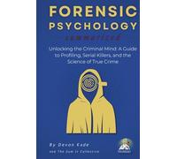 FORENSIC PSYCHOLOGY Summarized: Unlocking the Criminal Mind: A Guide to Profiling, Serial Killers, and the Science of True Crime