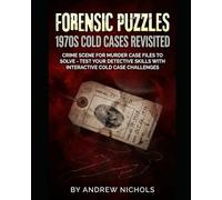 Forensic Puzzles: 1970s Cold Cases Revisited: Crime Scene for Murder Case Files to Solve - Reopen Unsolved 1970s Crimes, Decode Forensic Evidence, and Test Your Detective Skills with Interactive Cold