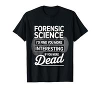 Forensic Science More Fun If You Were Dead - Maglietta