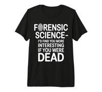 Forensic Science More Fun If You Were Dead - Maglietta Premium