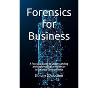 Forensics for Business: A Practical Guide to Understanding and Applying Digital Forensics in Business Environments